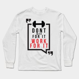 Don't wish for it work for it Long Sleeve T-Shirt